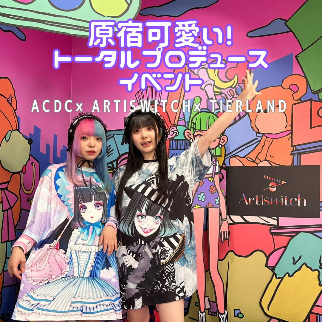 [Artiswitch×ACDC×Tierland]原宿可愛い!トータルプロデュースイベント